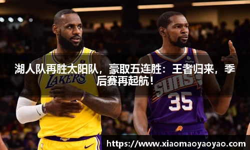 湖人队再胜太阳队，豪取五连胜：王者归来，季后赛再起航！