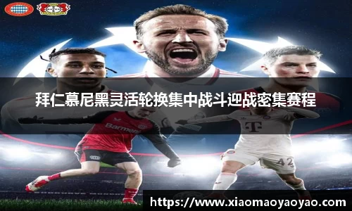 拜仁慕尼黑灵活轮换集中战斗迎战密集赛程