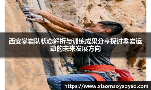 西安攀岩队状态解析与训练成果分享探讨攀岩运动的未来发展方向
