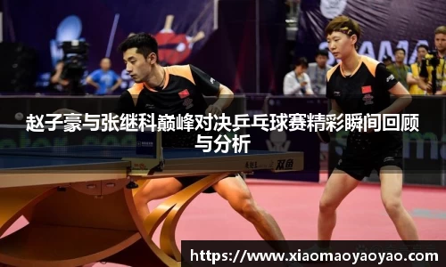 赵子豪与张继科巅峰对决乒乓球赛精彩瞬间回顾与分析
