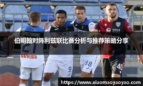 伯明翰对阵利兹联比赛分析与推荐策略分享